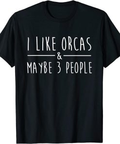 I Like Orcas And Maybe 3 People Fun Orca Killer Whale Lovers T-Shirt