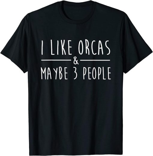 I Like Orcas And Maybe 3 People Fun Orca Killer Whale Lovers T-Shirt